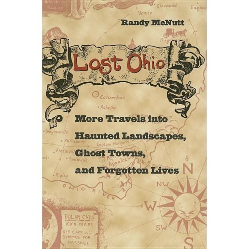 Lost Ohio: More Travels Into the Haunted Landscapes, Ghost Towns, and Forgotten